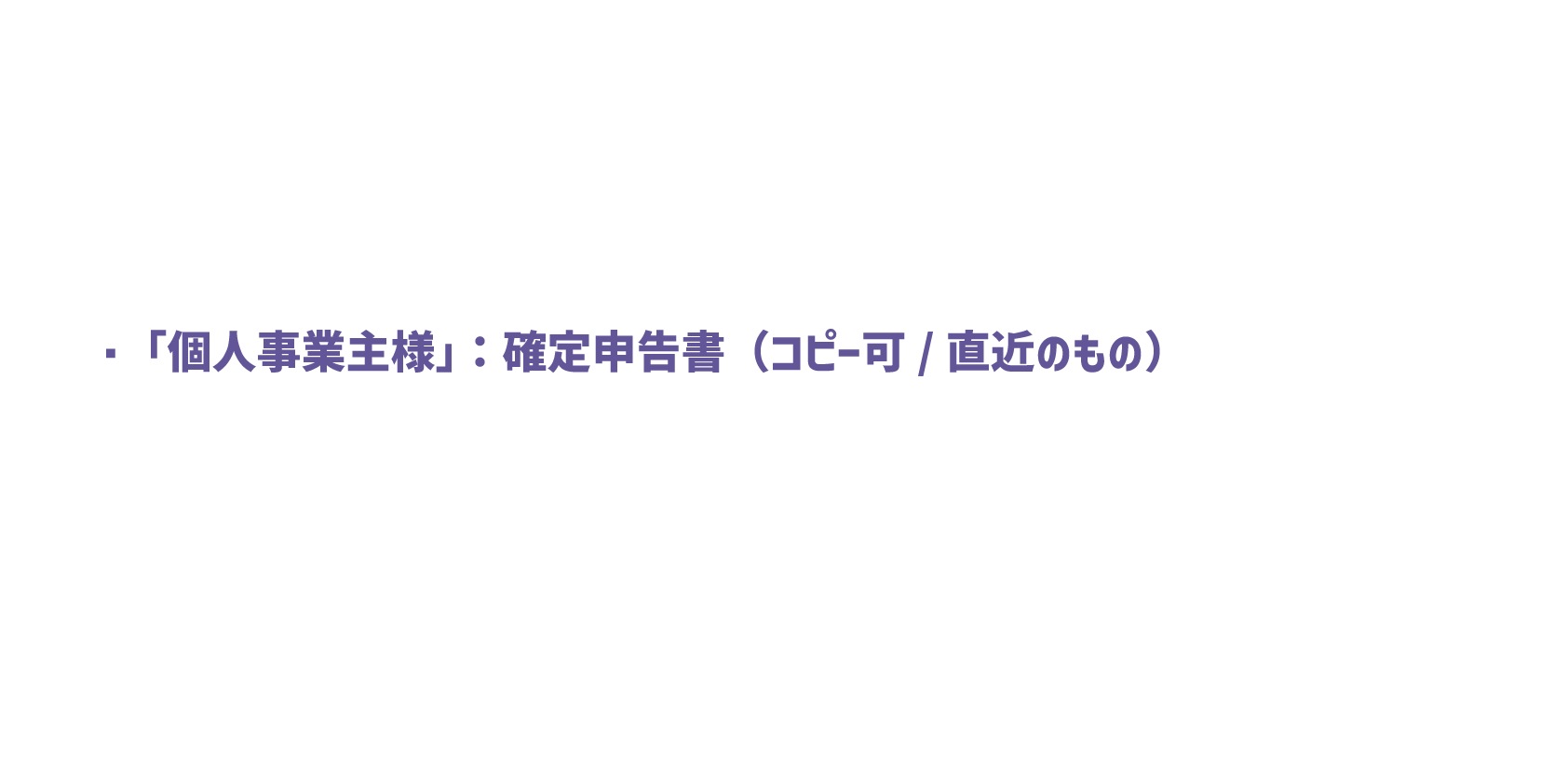 「個人事業主様」：確定申告書（コピー可/直近のもの）